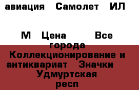 1.2) авиация : Самолет - ИЛ 62 М › Цена ­ 49 - Все города Коллекционирование и антиквариат » Значки   . Удмуртская респ.,Глазов г.